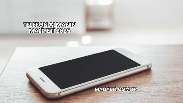 Telefon Almanın Maliyeti 2025