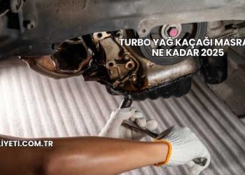 Turbo Yağ Kaçağı Masrafı Ne Kadar 2025