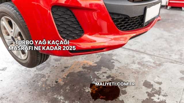 Turbo Yağ Kaçağı Masrafı Ne Kadar 2025