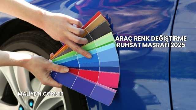 Araç Renk Değiştirme Ruhsat Masrafı 2025