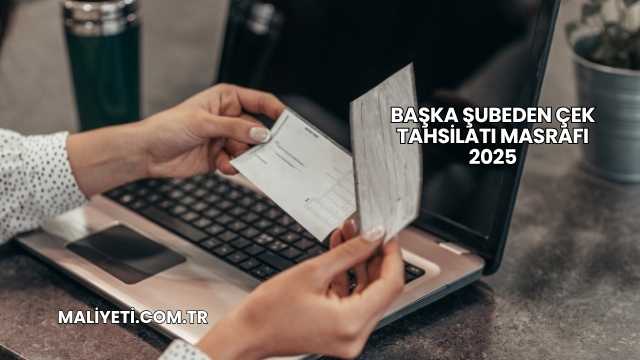 Başka Şubeden Çek Tahsilatı Masrafı 2025