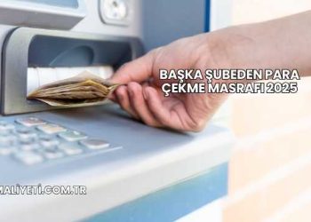 Başka Şubeden Para Çekme Masrafı 2025