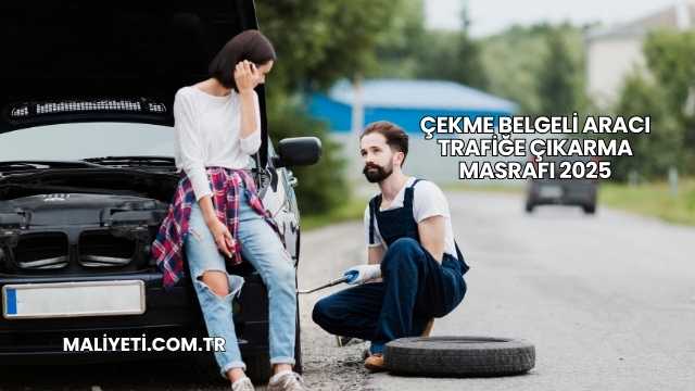 Çekme Belgeli Aracı Trafiğe Çıkarma Masrafı 2025