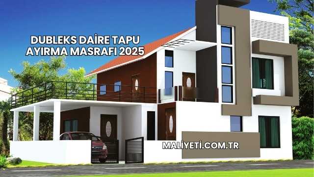 Dubleks Daire Tapu Ayırma Masrafı 2025