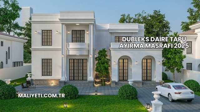 Dubleks Daire Tapu Ayırma Masrafı 2025