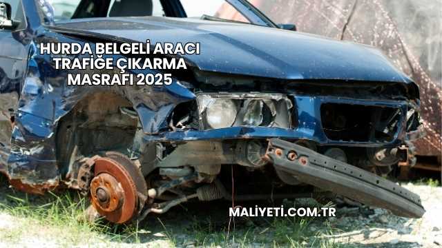 Hurda Belgeli Aracı Trafiğe Çıkarma Masrafı 2025