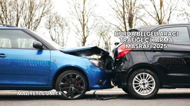 Hurda Belgeli Aracı Trafiğe Çıkarma Masrafı 2025