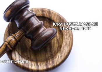 İcra Dosya Masrafı Ne Kadar 2025