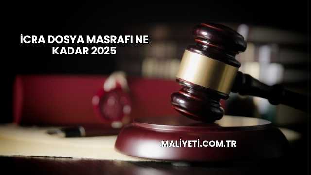 İcra Dosya Masrafı Ne Kadar 2025