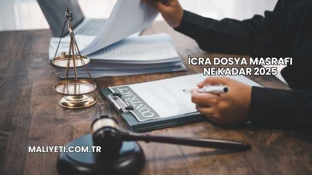 İcra Dosya Masrafı Ne Kadar 2025