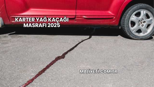 Karter Yağ Kaçağı Masrafı 2025