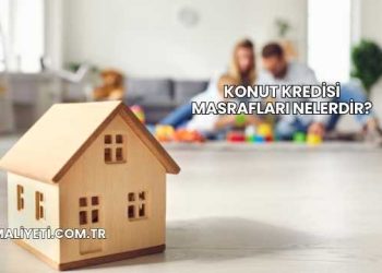Konut Kredisi Masrafları Nelerdir?