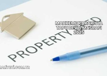 Mahkeme Kararıyla Tapu Devri Masrafı 2025