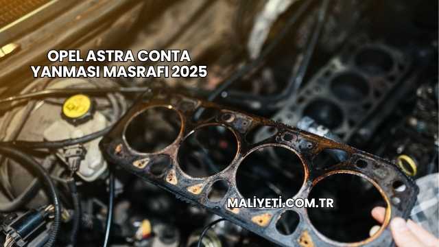 Opel Astra Conta Yanması Masrafı 2025