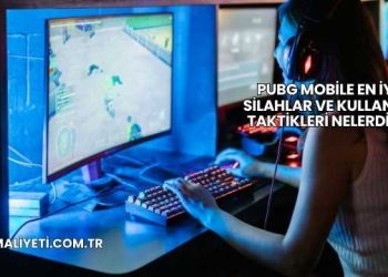 PUBG Mobile En İyi Silahlar ve Kullanım Taktikleri Nelerdir?