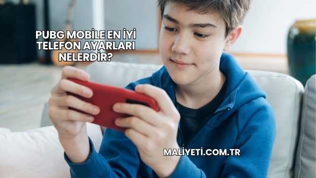 PUBG Mobile En İyi Telefon Ayarları Nelerdir?