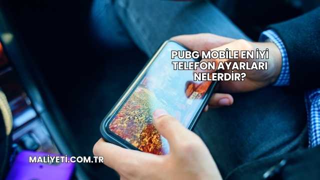 PUBG Mobile En İyi Telefon Ayarları Nelerdir?