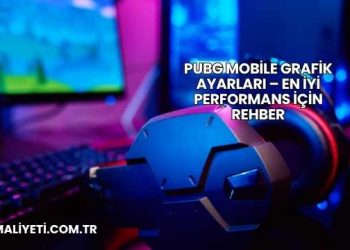 PUBG Mobile Grafik Ayarları – En İyi Performans İçin Rehber
