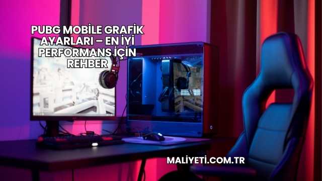 PUBG Mobile Grafik Ayarları – En İyi Performans İçin Rehber