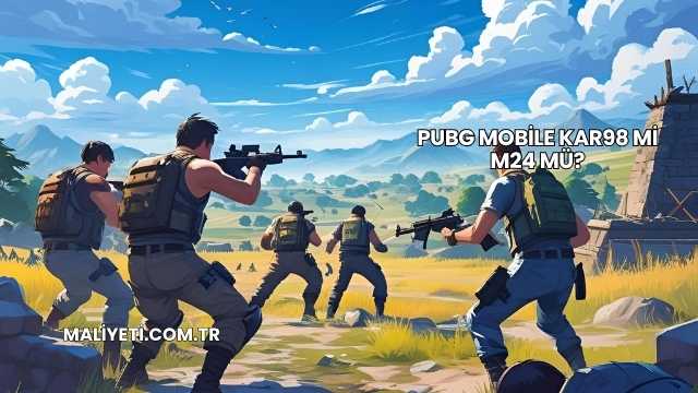 PUBG Mobile Kar98 mi M24 mü?