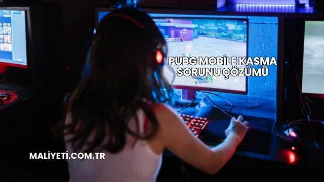 PUBG Mobile Kasma Sorunu Çözümü