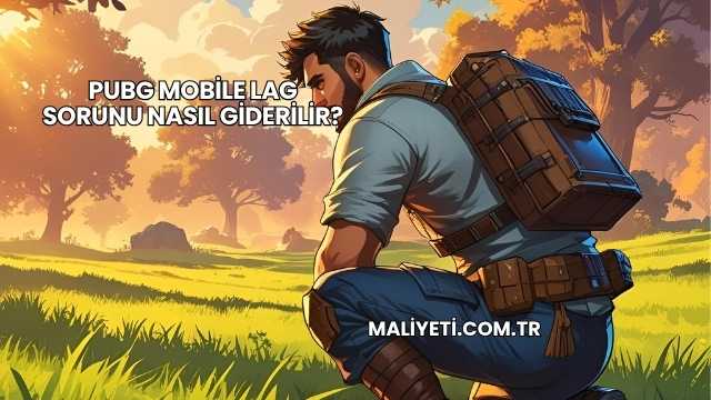 PUBG Mobile Lag Sorunu Nasıl Giderilir?