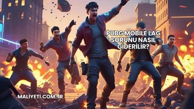 PUBG Mobile Lag Sorunu Nasıl Giderilir?