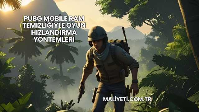 PUBG Mobile RAM Temizliğiyle Oyun Hızlandırma Yöntemleri