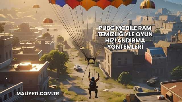 PUBG Mobile RAM Temizliğiyle Oyun Hızlandırma Yöntemleri