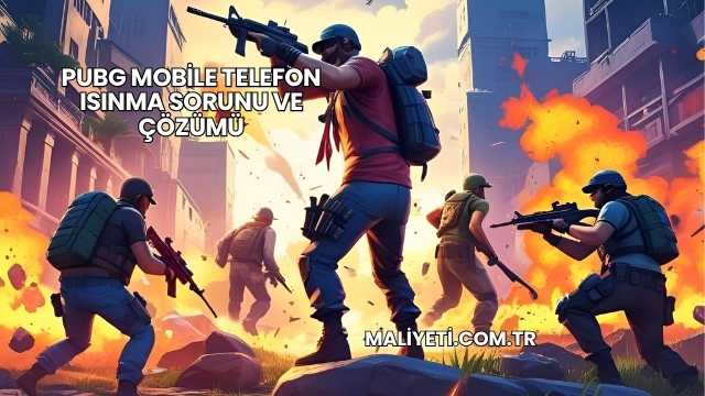 PUBG Mobile Telefon Isınma Sorunu ve Çözümü