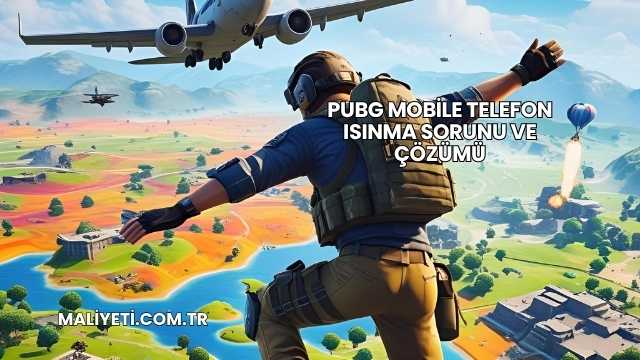 PUBG Mobile Telefon Isınma Sorunu ve Çözümü