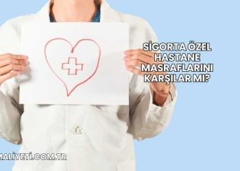 Sigorta Özel Hastane Masraflarını Karşılar mı?
