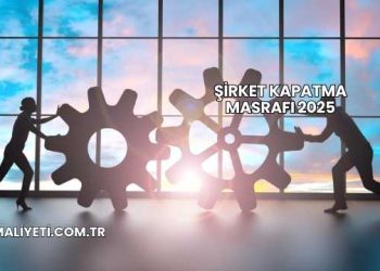 Şirket Kapatma Masrafı 2025