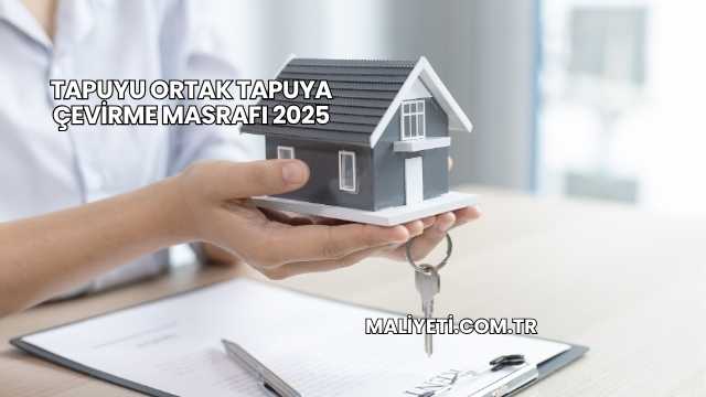 Tapuyu Ortak Tapuya Çevirme Masrafı 2025