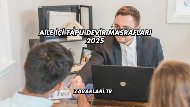 Aile İçi Tapu Devir Masrafları 2025