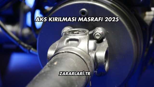 Aks Kırılması Masrafı 2025