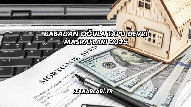 Babadan Oğula Tapu Devri Masrafları 2025