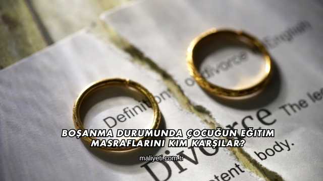 Boşanma Durumunda Çocuğun Eğitim Masraflarını Kim Karşılar?