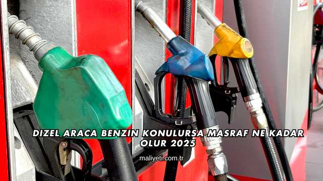 Dizel Araca Benzin Konulursa Masraf Ne Kadar Olur 2025