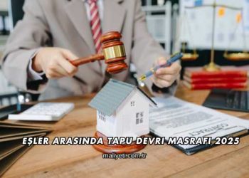 Eşler Arasında Tapu Devri Masrafı 2025