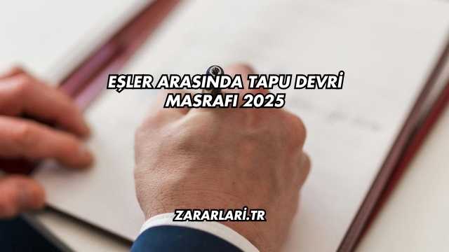 Eşler Arasında Tapu Devri Masrafı 2025