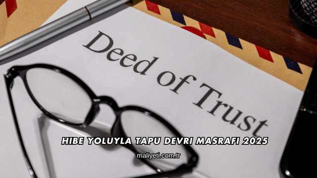 Hibe Yoluyla Tapu Devri Masrafı 2025