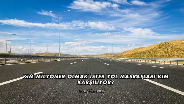 Kim Milyoner Olmak İster Yol Masrafları Kim Karşılıyor?