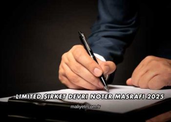 Limited Şirket Devri Noter Masrafı 2025