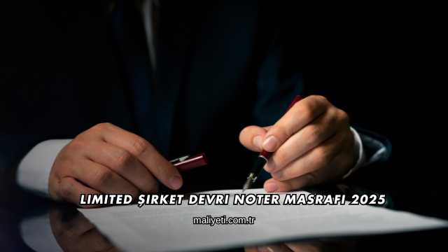Limited Şirket Devri Noter Masrafı 2025