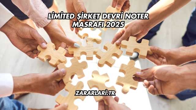 Limited Şirket Devri Noter Masrafı 2025