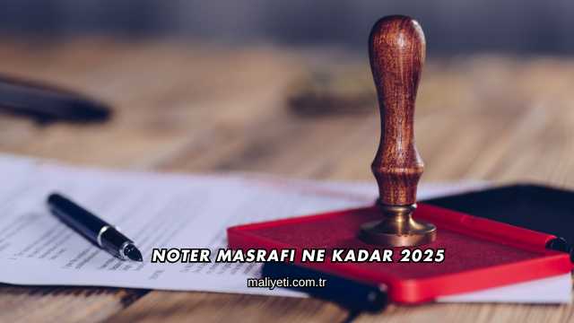 Noter Masrafı Ne Kadar 2025
