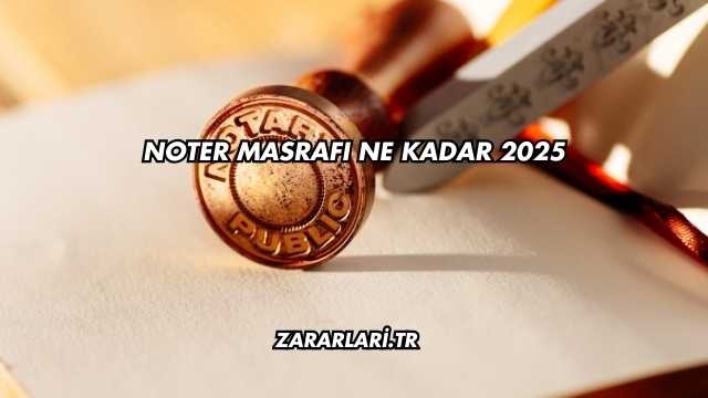Noter Masrafı Ne Kadar 2025