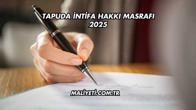 Tapuda İntifa Hakkı Masrafı 2025