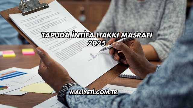 Tapuda İntifa Hakkı Masrafı 2025